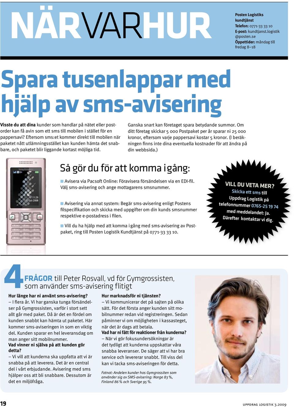 en pappersavi? Eftersom sms:et kommer direkt till mobilen när paketet nått utlämningsstället kan kunden hämta det snabbare, och paketet blir liggande kortast möjliga tid.