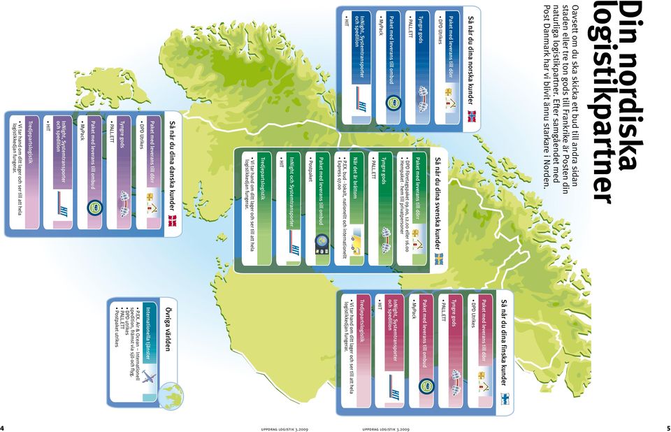 din naturliga logistikpartner. Efter samgåendet med Post Danmark har vi blivit ännu starkare i Norden. Så når du dina norska kunder Paket med leverans till dörr DPD Utrikes Tyngre gods PALL.