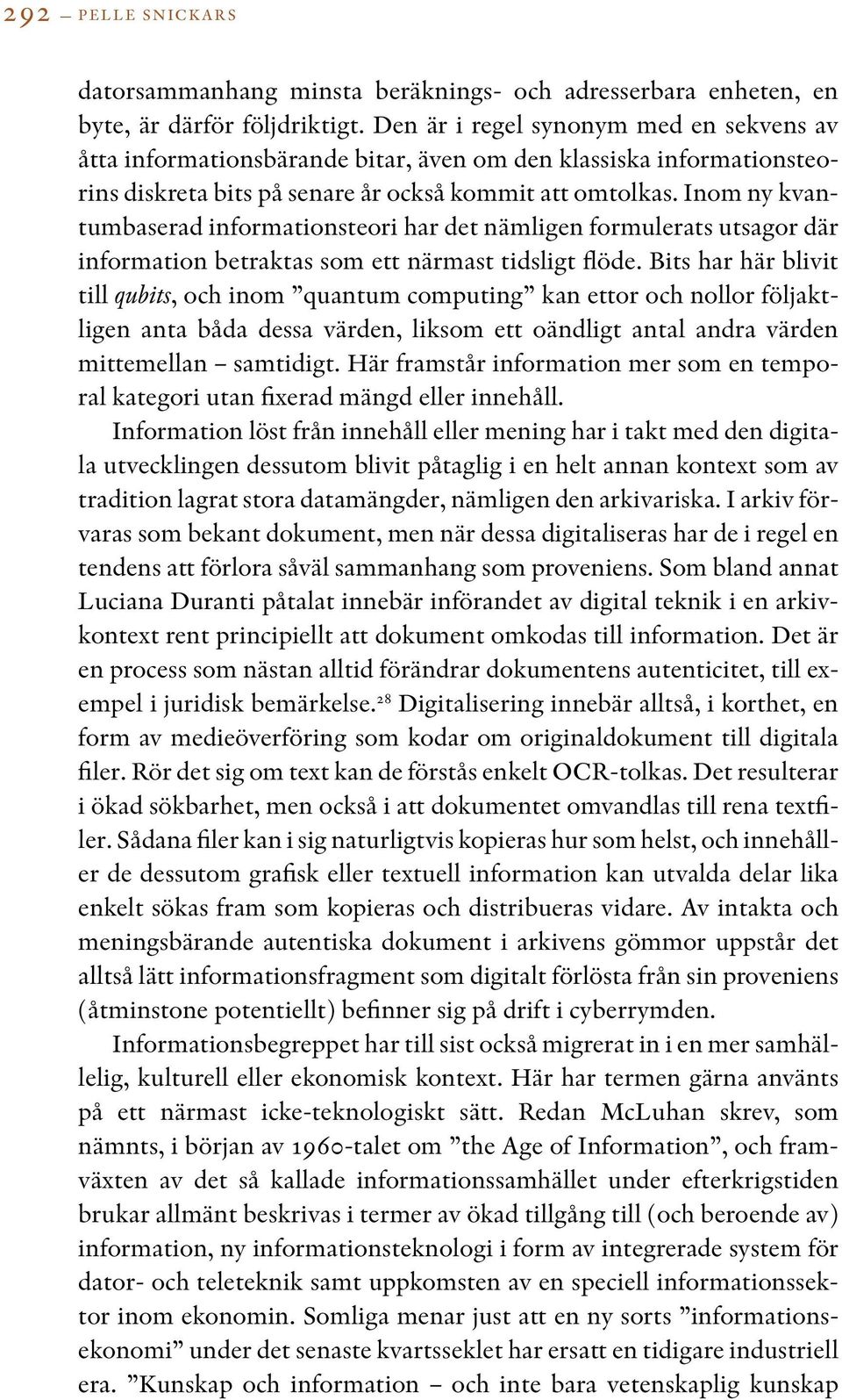 Inom ny kvantumbaserad informationsteori har det nämligen formulerats utsagor där information betraktas som ett närmast tidsligt flöde.