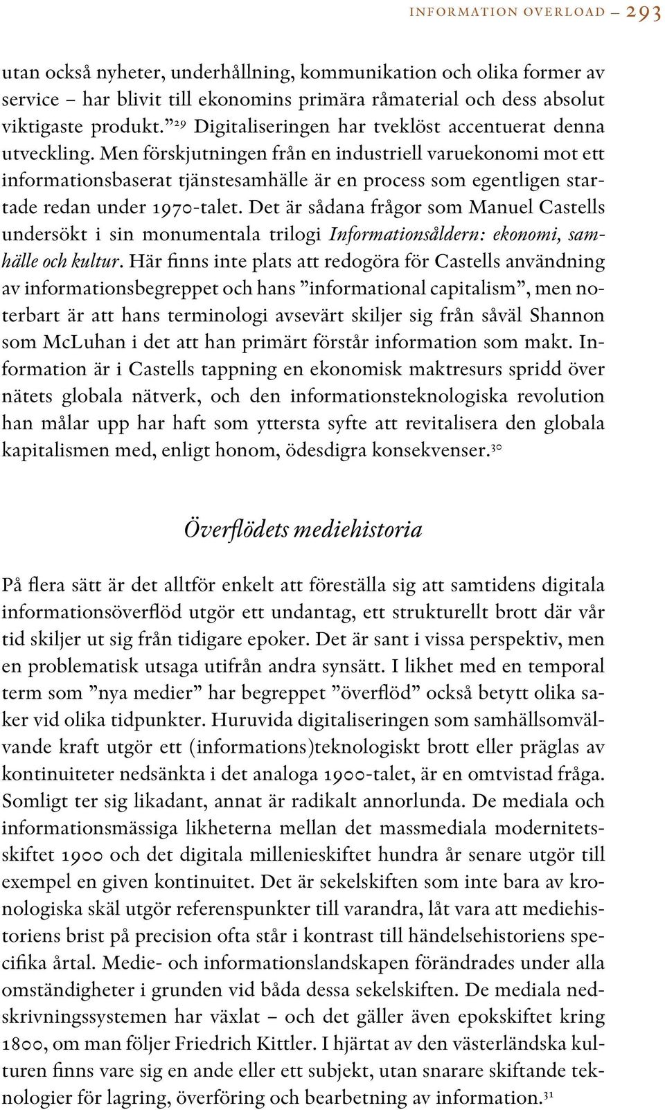 Men förskjutningen från en industriell varuekonomi mot ett informationsbaserat tjänstesamhälle är en process som egentligen startade redan under 1970-talet.