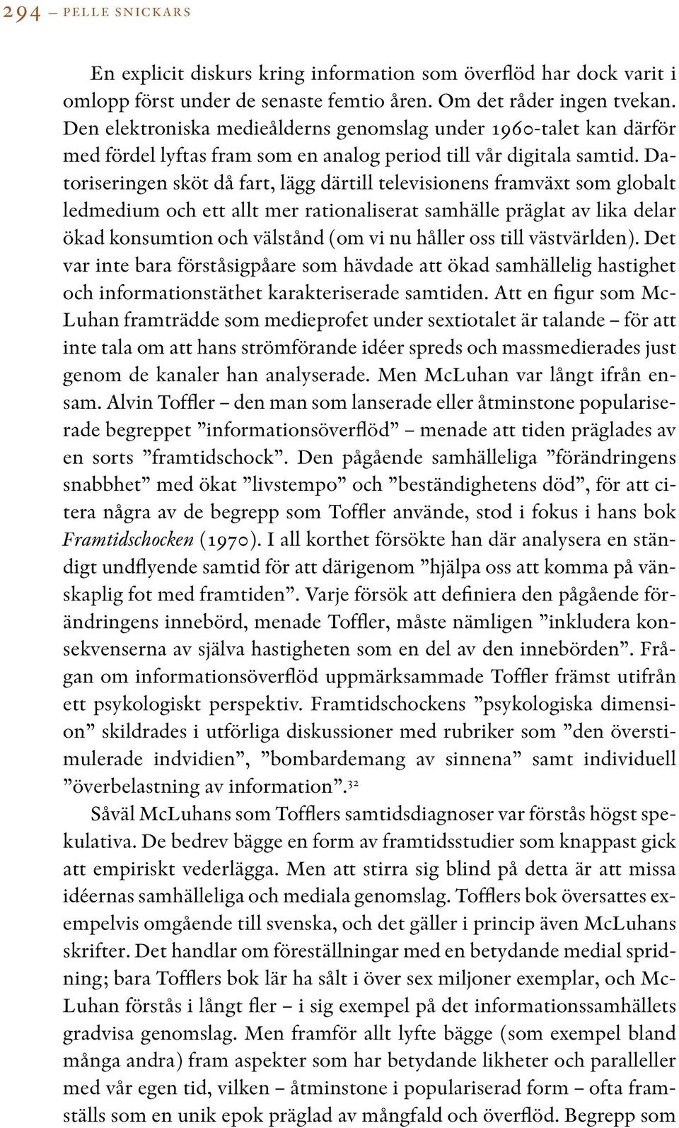 Datoriseringen sköt då fart, lägg därtill televisionens framväxt som globalt ledmedium och ett allt mer rationaliserat samhälle präglat av lika delar ökad konsumtion och välstånd (om vi nu håller oss