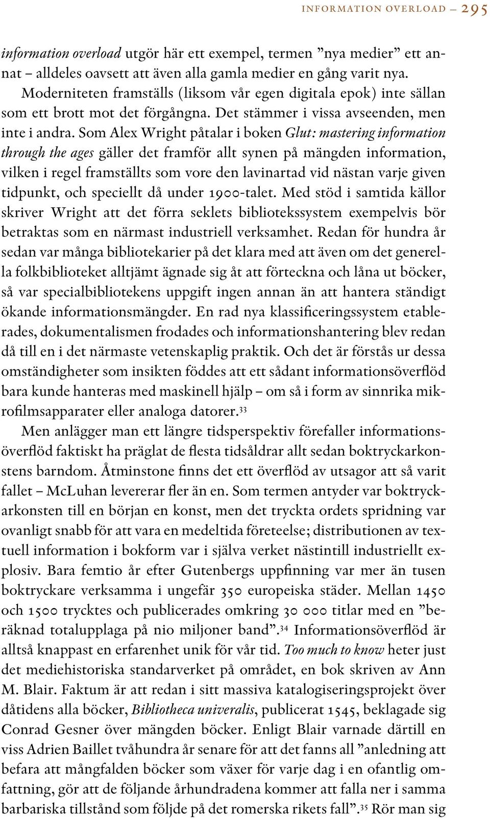 Som Alex Wright påtalar i boken Glut: mastering information through the ages gäller det framför allt synen på mängden information, vilken i regel framställts som vore den lavinartad vid nästan varje