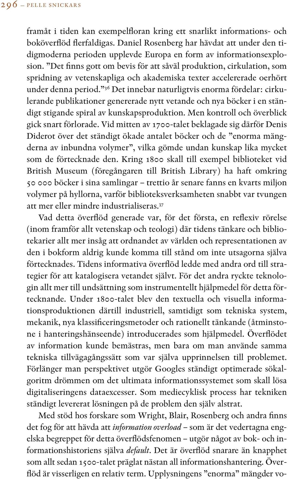 Det finns gott om bevis för att såväl produktion, cirkulation, som spridning av vetenskapliga och akademiska texter accelererade oerhört under denna period.