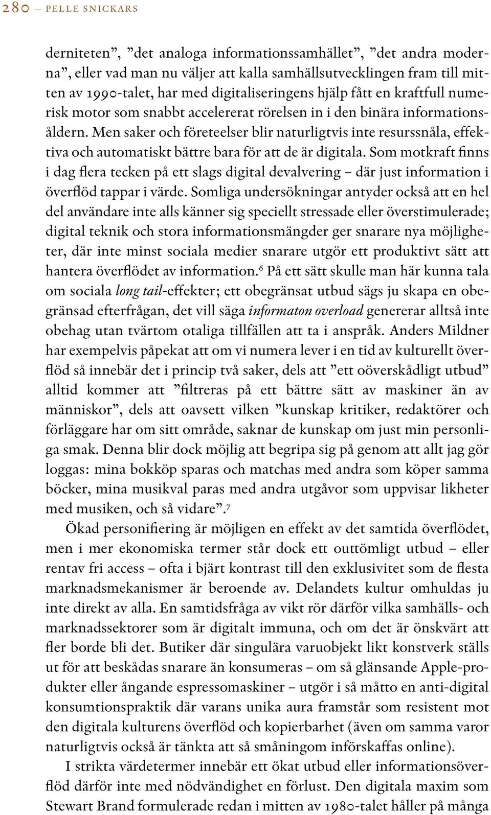 Men saker och företeelser blir naturligtvis inte resurssnåla, effektiva och automatiskt bättre bara för att de är digitala.