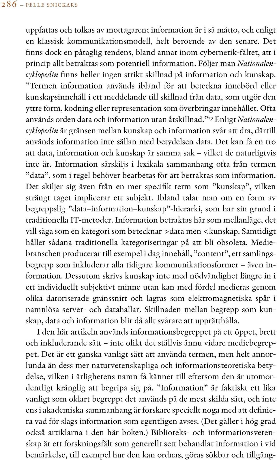 Följer man Nationalencyklopedin finns heller ingen strikt skillnad på information och kunskap.