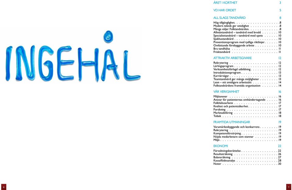 11 Attraktiv arbetsgivare 12. Rekrytering. 12 Lärlingsprogram. 12 Verksamhetsförlagd utbildning. 12 Introduktionsprogram. 13 Karriärvägar. 13 Teamtandvård ger många möjligheter.