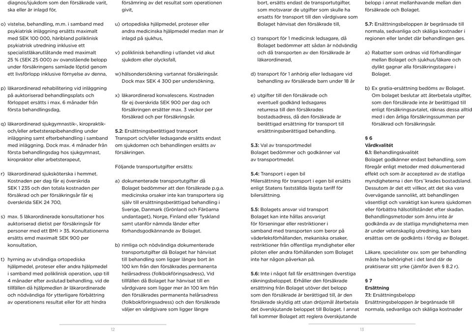 inklusive ett specialistläkarutlåtande med maximalt 25 % (SEK 25 000) av ovanstående belopp under försäkringens samlade löptid genom ett livsförlopp inklusive förnyelse av denna, p) läkarordinerad