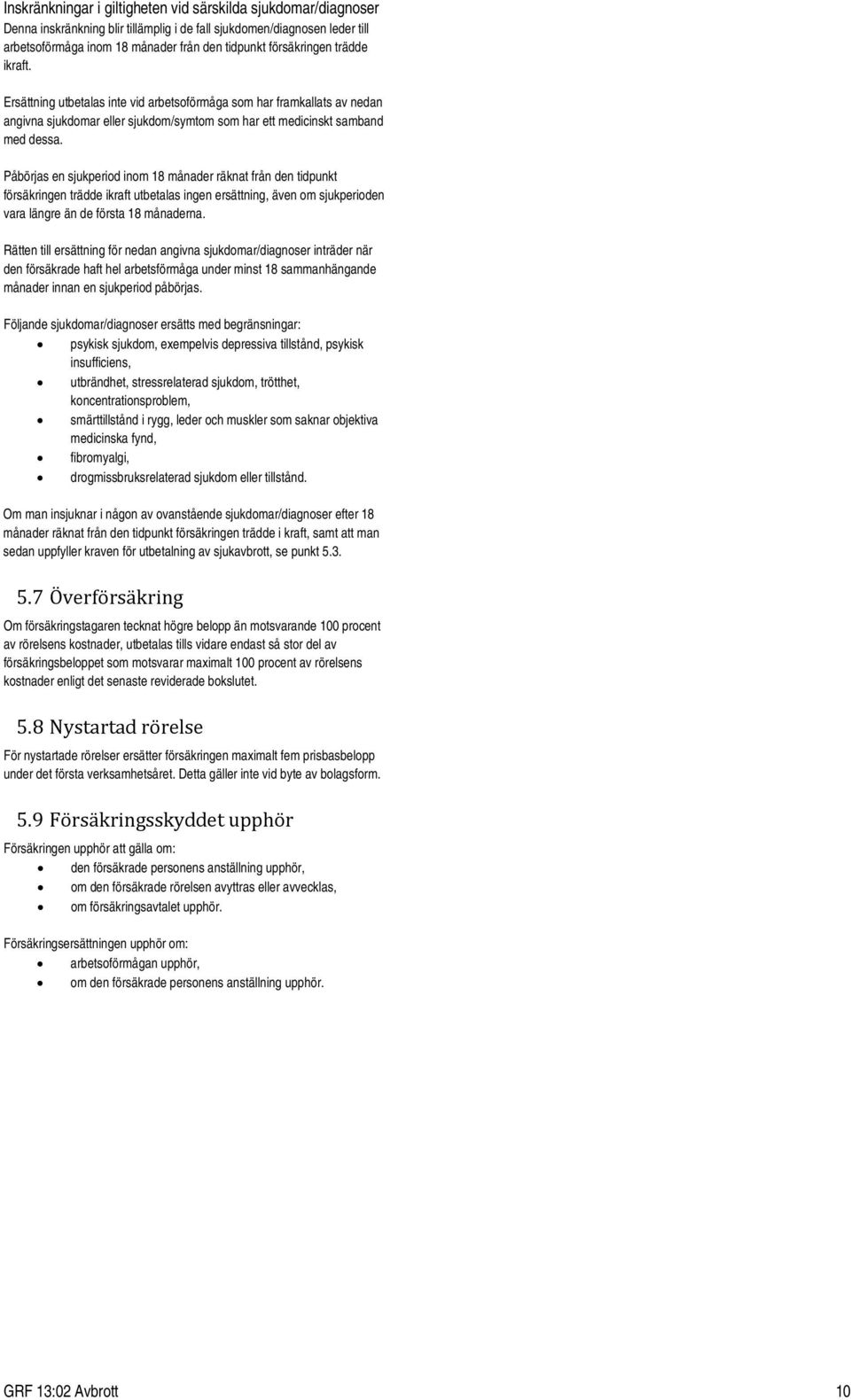 Påbörjas en sjukperiod inom 18 månader räknat från den tidpunkt försäkringen trädde ikraft utbetalas ingen ersättning, även om sjukperioden vara längre än de första 18 månaderna.