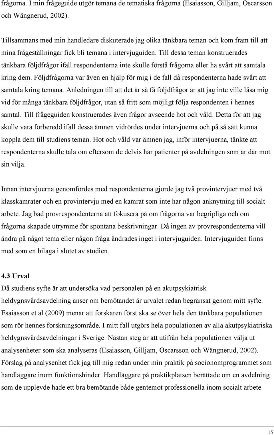 Till dessa teman konstruerades tänkbara följdfrågor ifall respondenterna inte skulle förstå frågorna eller ha svårt att samtala kring dem.