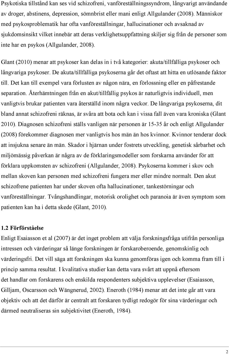 en psykos (Allgulander, 2008). Glant (2010) menar att psykoser kan delas in i två kategorier: akuta/tillfälliga psykoser och långvariga psykoser.