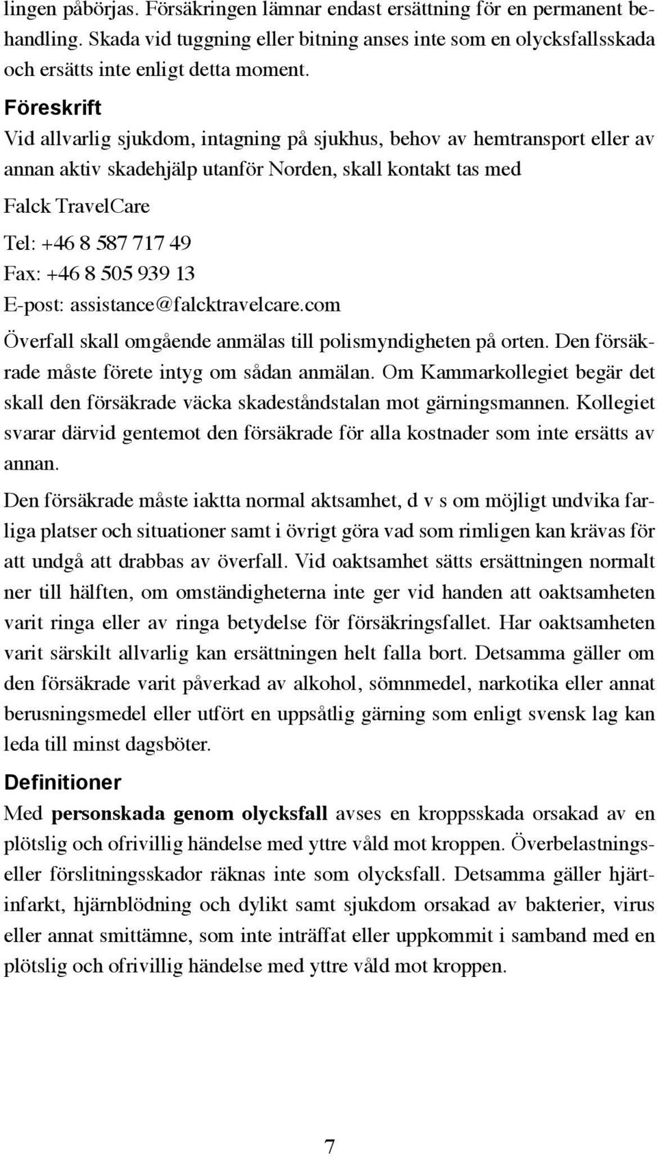 505 939 13 E-post: assistance@falcktravelcare.com Överfall skall omgående anmälas till polismyndigheten på orten. Den försäkrade måste förete intyg om sådan anmälan.