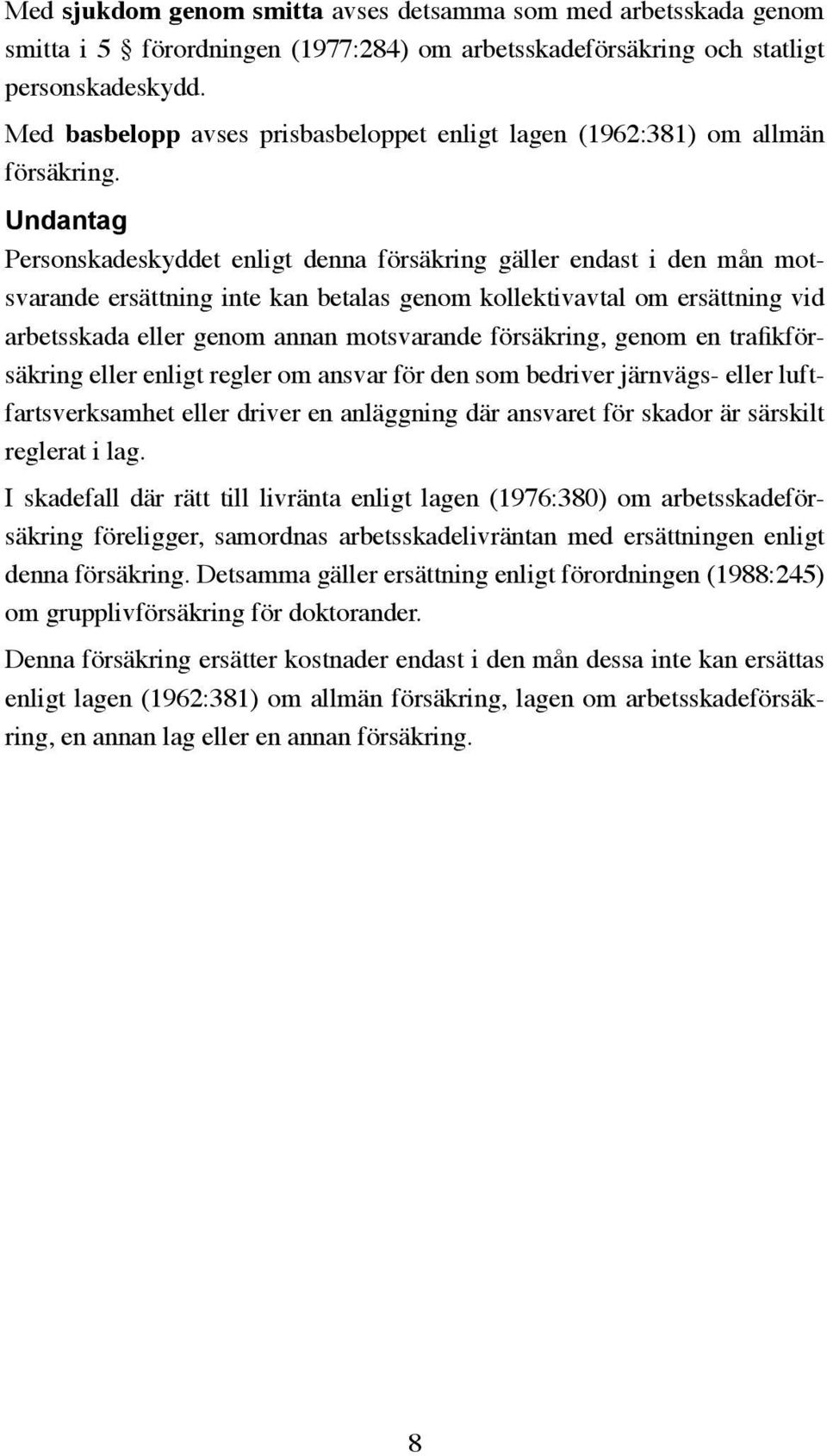 Undantag Personskadeskyddet enligt denna försäkring gäller endast i den mån motsvarande ersättning inte kan betalas genom kollektivavtal om ersättning vid arbetsskada eller genom annan motsvarande