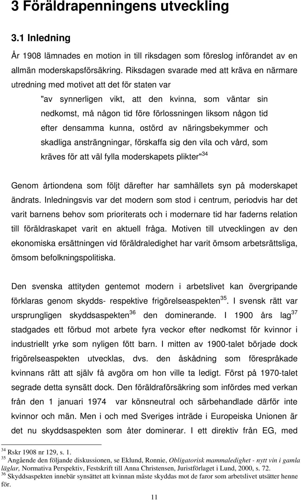 efter densamma kunna, ostörd av näringsbekymmer och skadliga ansträngningar, förskaffa sig den vila och vård, som kräves för att väl fylla moderskapets plikter" 34 Genom årtiondena som följt därefter