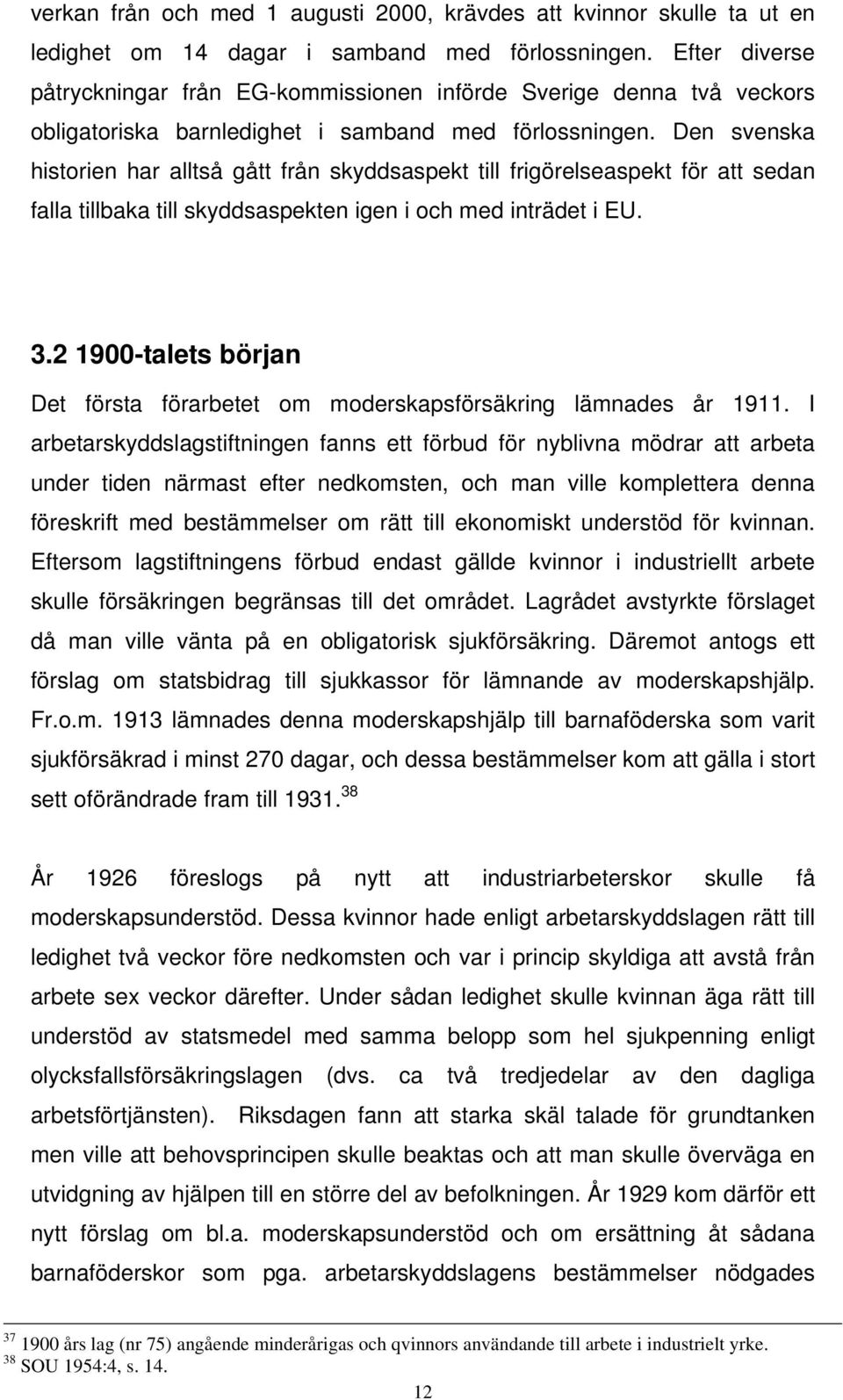 Den svenska historien har alltså gått från skyddsaspekt till frigörelseaspekt för att sedan falla tillbaka till skyddsaspekten igen i och med inträdet i EU. 3.