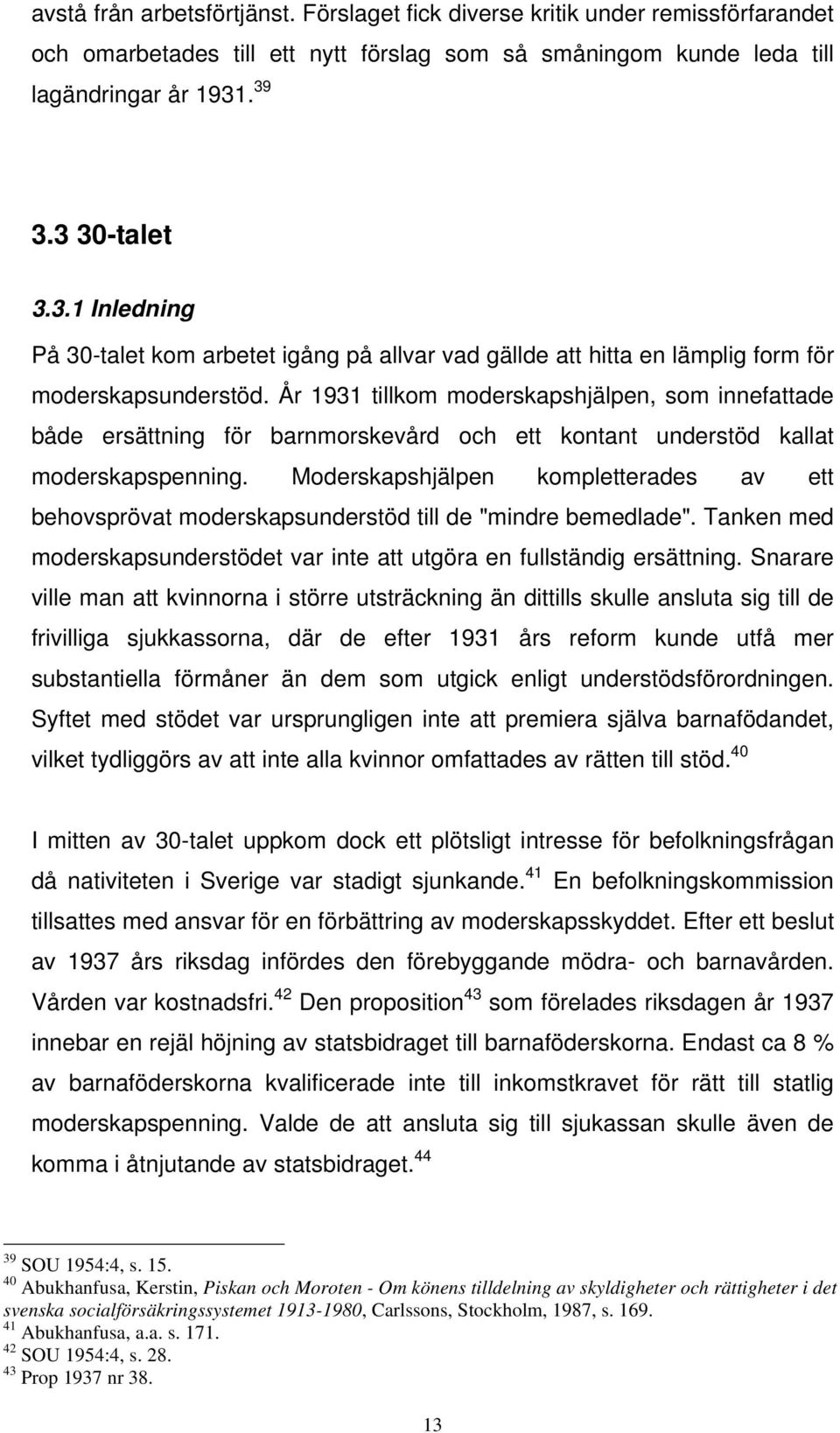 År 1931 tillkom moderskapshjälpen, som innefattade både ersättning för barnmorskevård och ett kontant understöd kallat moderskapspenning.