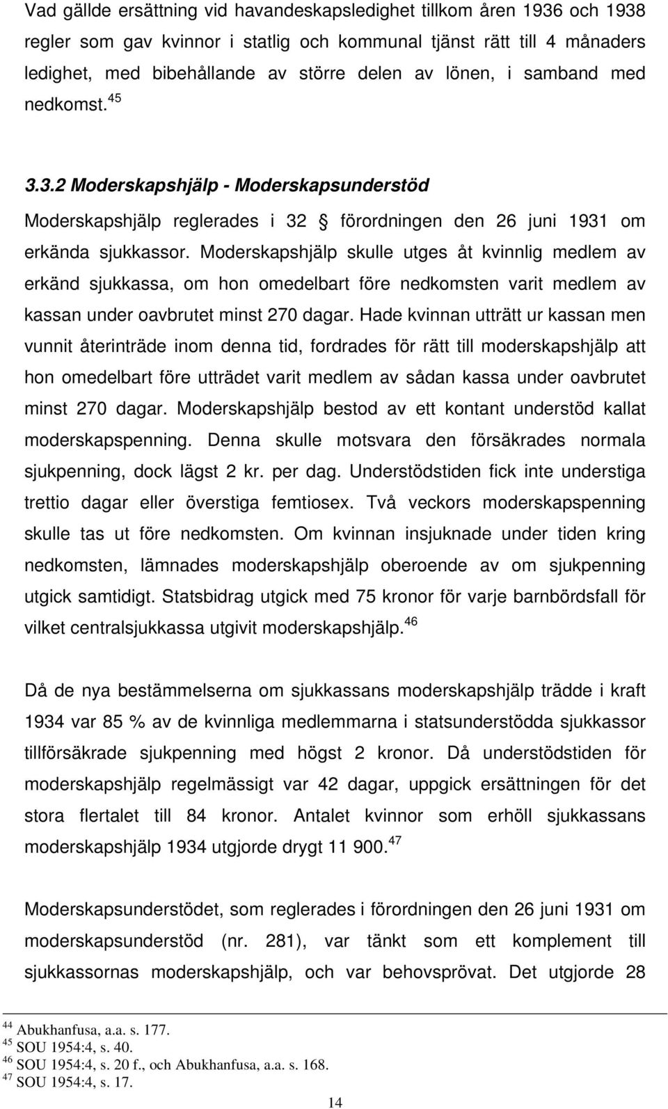 Moderskapshjälp skulle utges åt kvinnlig medlem av erkänd sjukkassa, om hon omedelbart före nedkomsten varit medlem av kassan under oavbrutet minst 270 dagar.