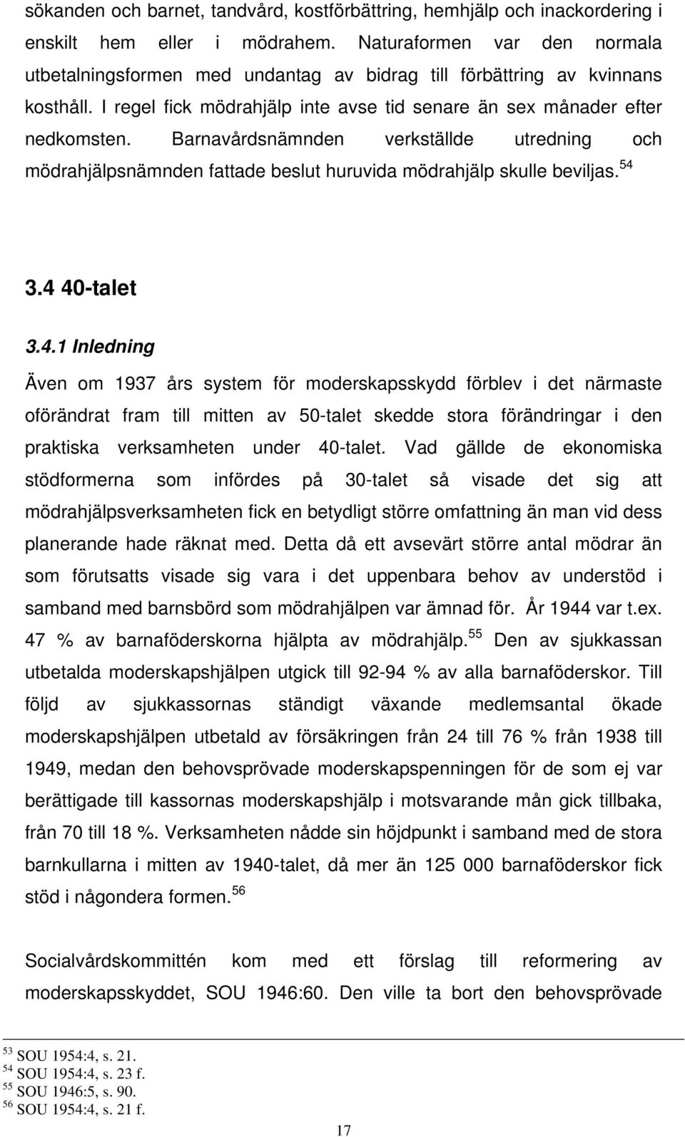 Barnavårdsnämnden verkställde utredning och mödrahjälpsnämnden fattade beslut huruvida mödrahjälp skulle beviljas. 54 