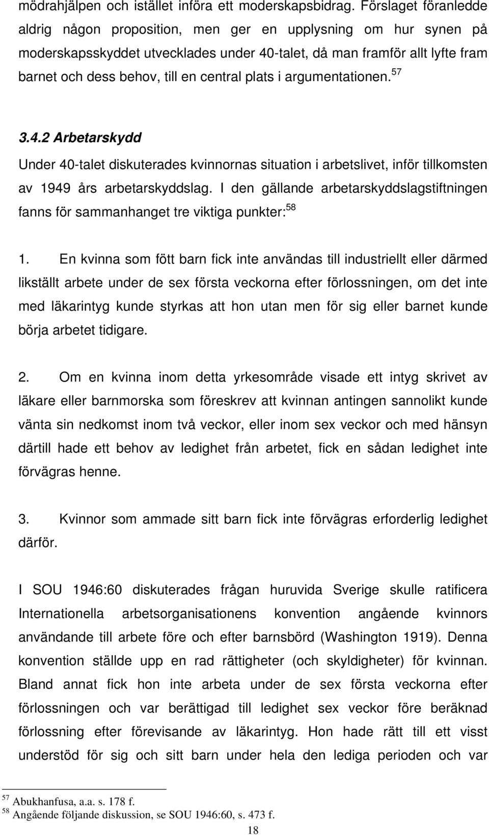 central plats i argumentationen. 57 3.4.2 Arbetarskydd Under 40-talet diskuterades kvinnornas situation i arbetslivet, inför tillkomsten av 1949 års arbetarskyddslag.