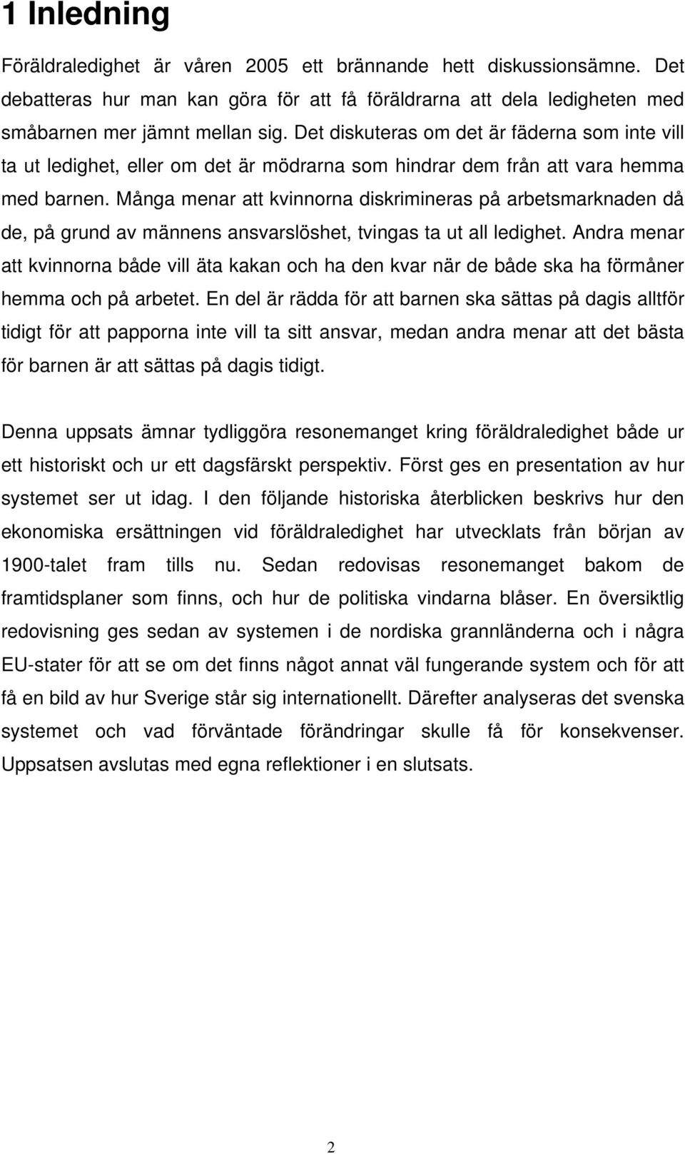 Många menar att kvinnorna diskrimineras på arbetsmarknaden då de, på grund av männens ansvarslöshet, tvingas ta ut all ledighet.