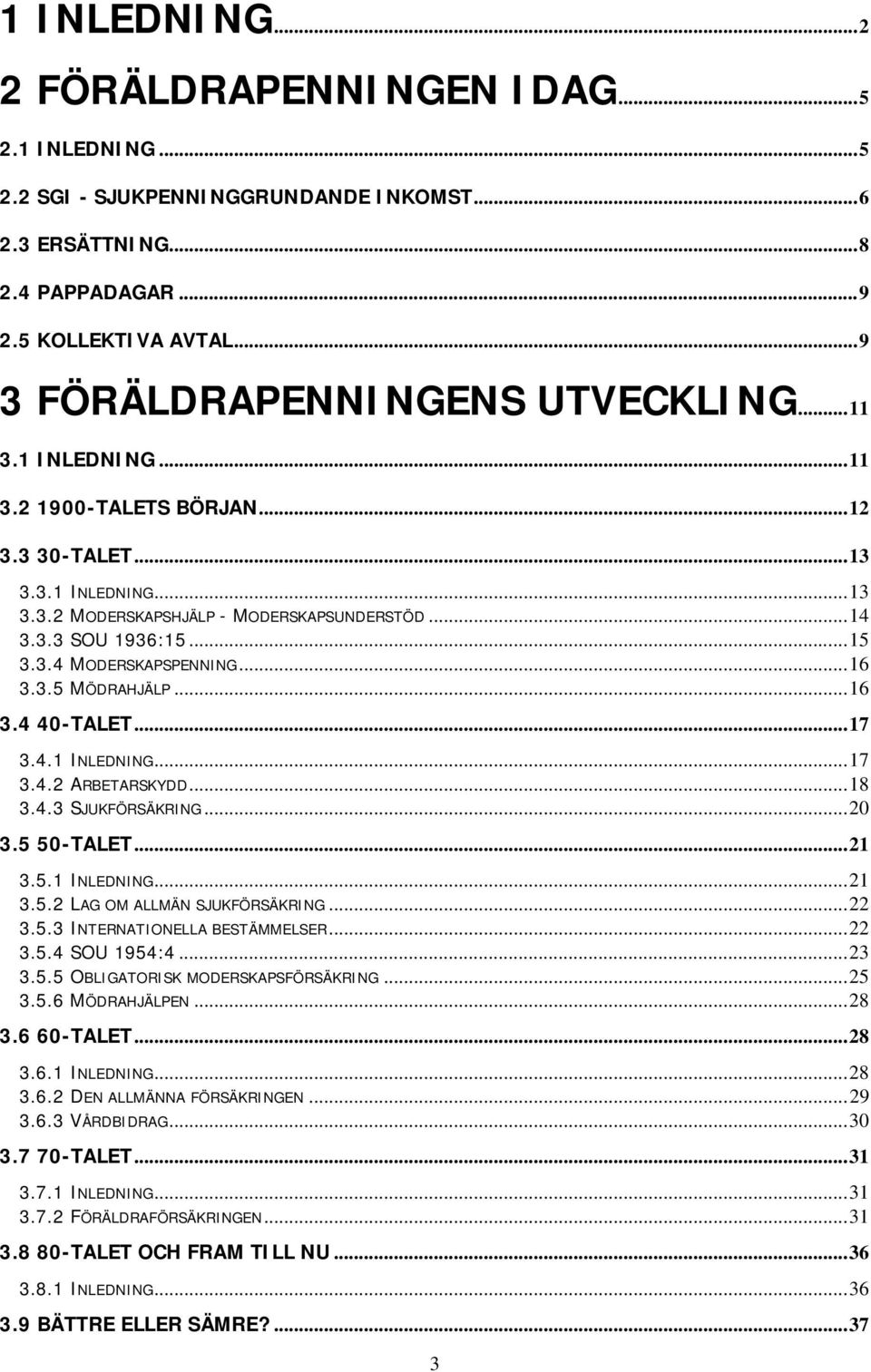 ..16 3.4 40-TALET...17 3.4.1 INLEDNING...17 3.4.2 ARBETARSKYDD...18 3.4.3 SJUKFÖRSÄKRING...20 3.5 50-TALET...21 3.5.1 INLEDNING...21 3.5.2 LAG OM ALLMÄN SJUKFÖRSÄKRING...22 3.5.3 INTERNATIONELLA BESTÄMMELSER.