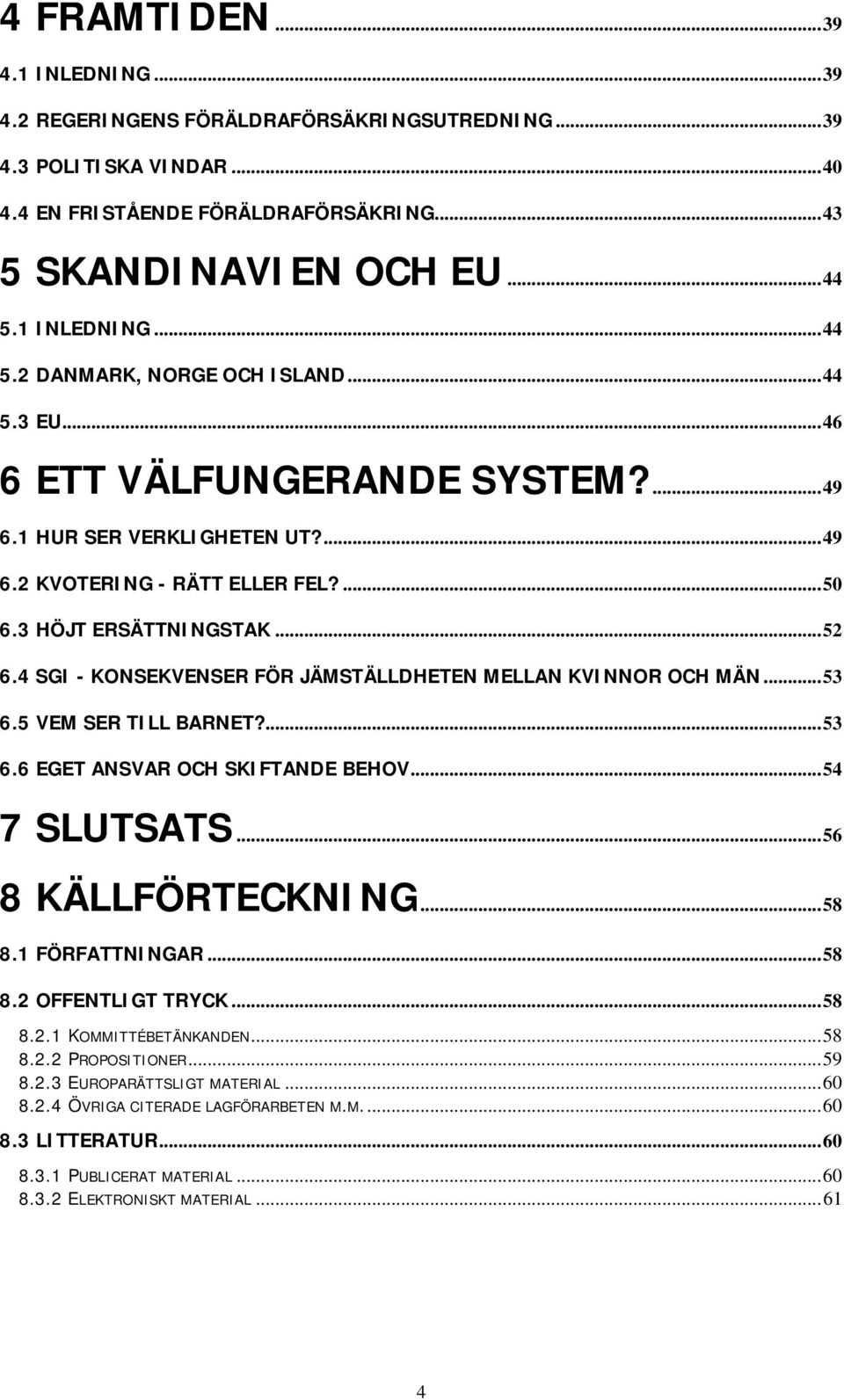 4 SGI - KONSEKVENSER FÖR JÄMSTÄLLDHETEN MELLAN KVINNOR OCH MÄN...53 6.5 VEM SER TILL BARNET?...53 6.6 EGET ANSVAR OCH SKIFTANDE BEHOV...54 7 SLUTSATS...56 8 KÄLLFÖRTECKNING...58 8.1 FÖRFATTNINGAR.