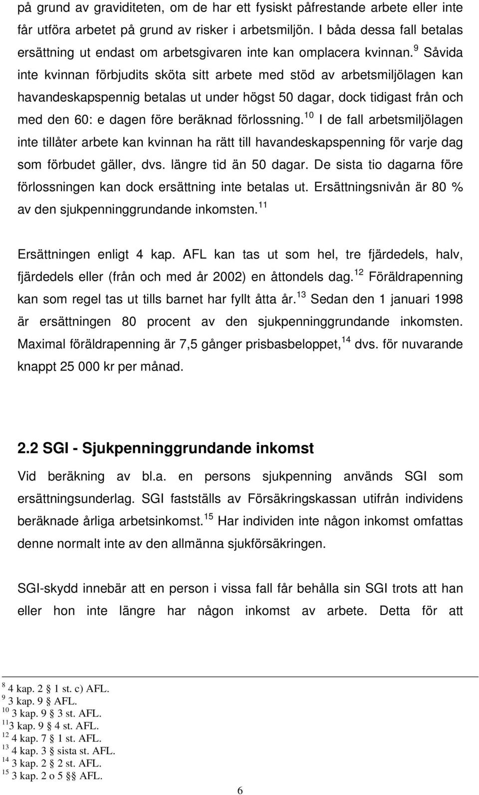 9 Såvida inte kvinnan förbjudits sköta sitt arbete med stöd av arbetsmiljölagen kan havandeskapspennig betalas ut under högst 50 dagar, dock tidigast från och med den 60: e dagen före beräknad