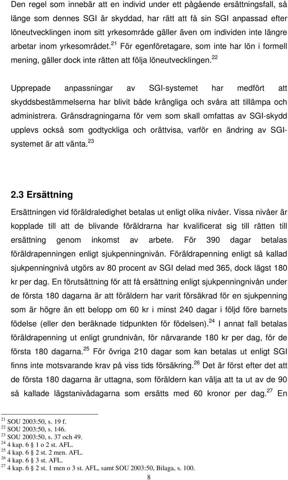 22 Upprepade anpassningar av SGI-systemet har medfört att skyddsbestämmelserna har blivit både krångliga och svåra att tillämpa och administrera.