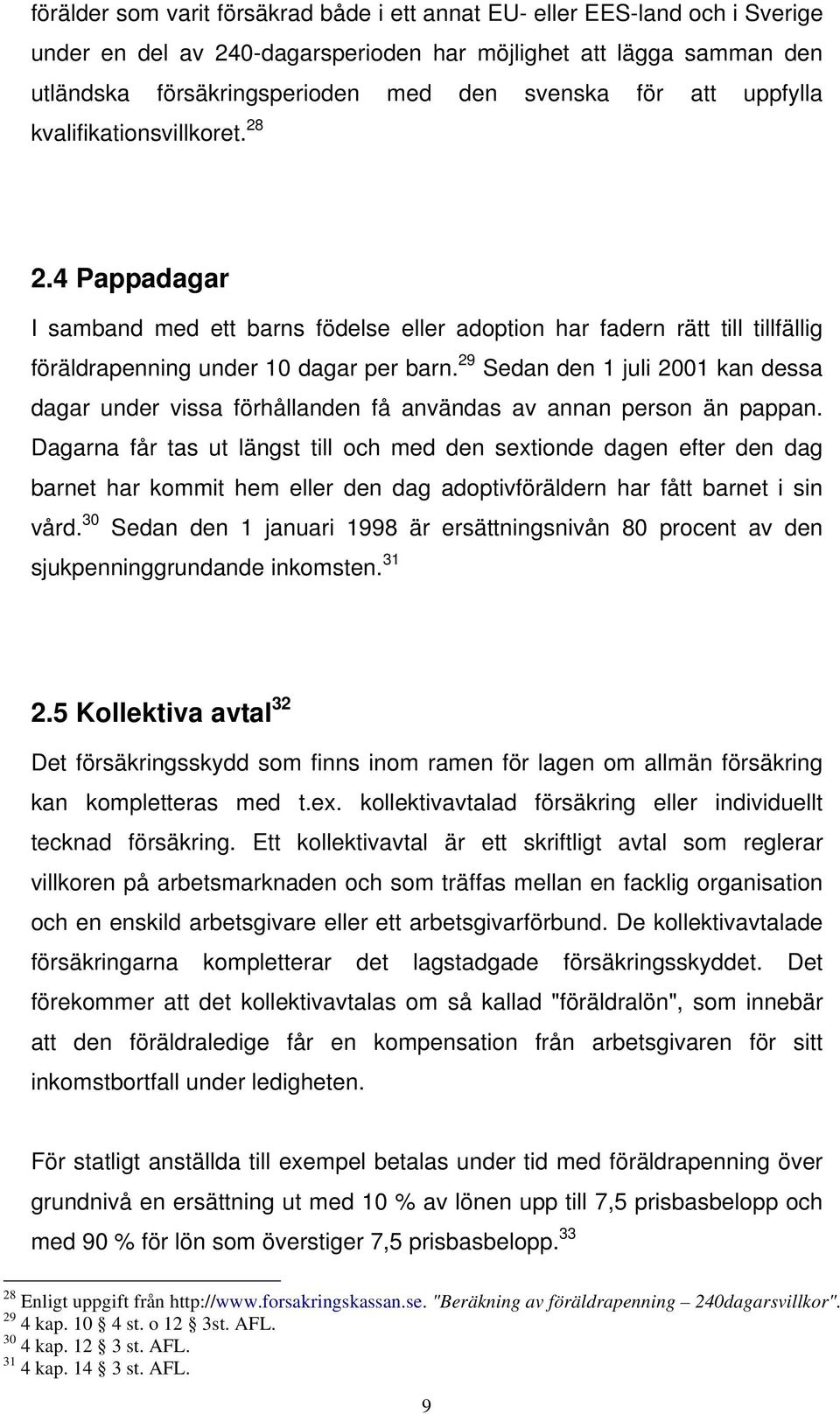 29 Sedan den 1 juli 2001 kan dessa dagar under vissa förhållanden få användas av annan person än pappan.