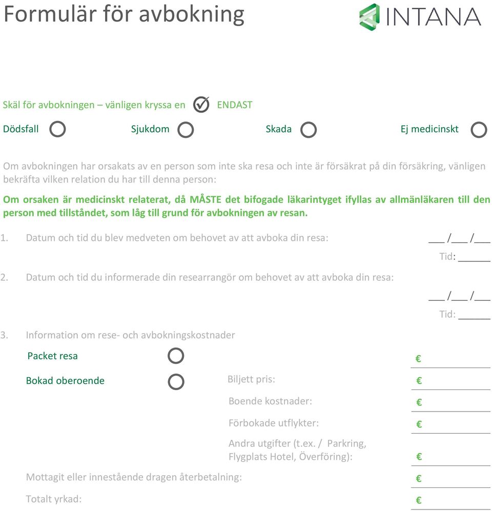 för avbokningen av resan. 1. Datum och tid du blev medveten om behovet av att avboka din resa: Tid: 2. Datum och tid du informerade din researrangör om behovet av att avboka din resa: Tid: 3.