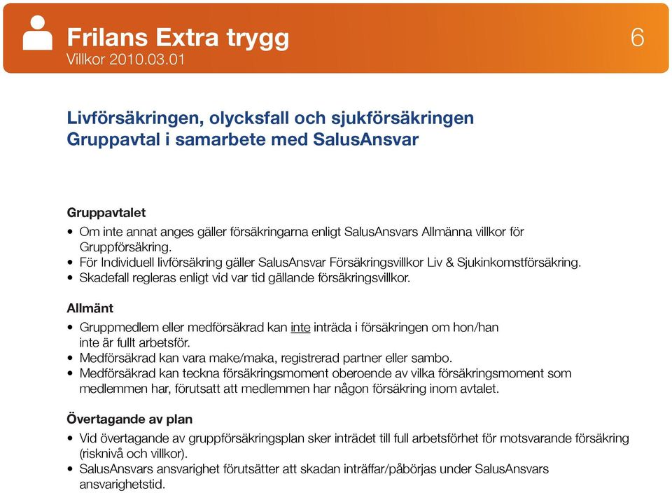 Gruppförsäkring. För Individuell livförsäkring gäller SalusAnsvar Försäkringsvillkor Liv & Sjukinkomstförsäkring. Skadefall regleras enligt vid var tid gällande försäkringsvillkor.