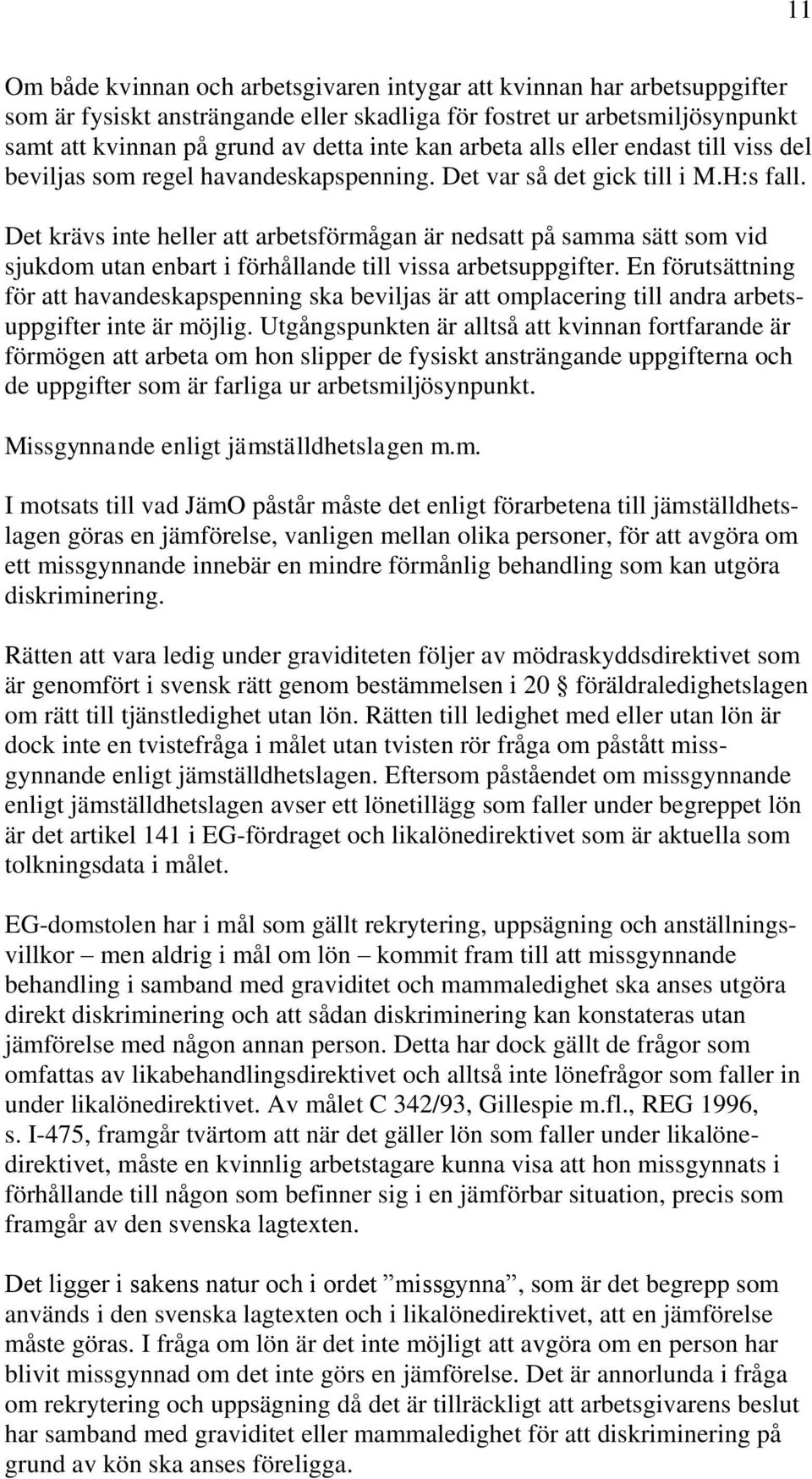 Det krävs inte heller att arbetsförmågan är nedsatt på samma sätt som vid sjukdom utan enbart i förhållande till vissa arbetsuppgifter.