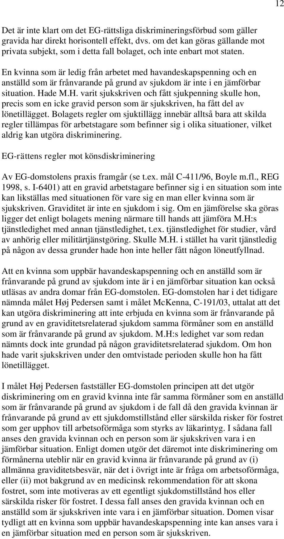 En kvinna som är ledig från arbetet med havandeskapspenning och en anställd som är frånvarande på grund av sjukdom är inte i en jämförbar situation. Ha