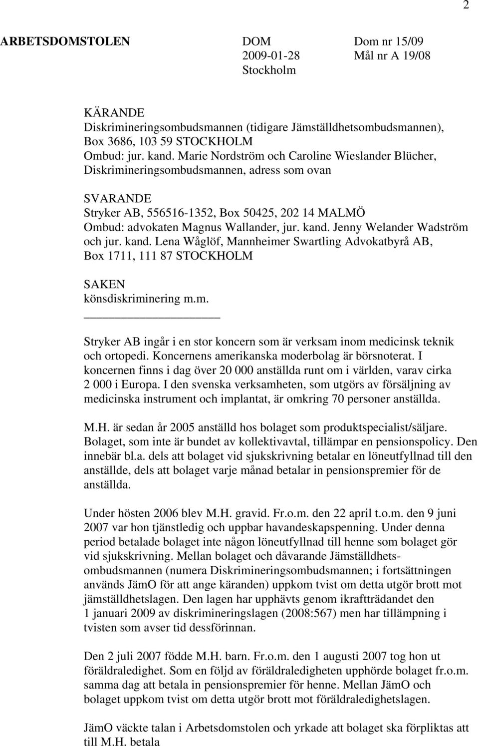 Jenny Welander Wadström och jur. kand. Lena Wåglöf, Mannheimer Swartling Advokatbyrå AB, Box 1711, 111 87 STOCKHOLM SAKEN könsdiskriminering m.m. Stryker AB ingår i en stor koncern som är verksam inom medicinsk teknik och ortopedi.