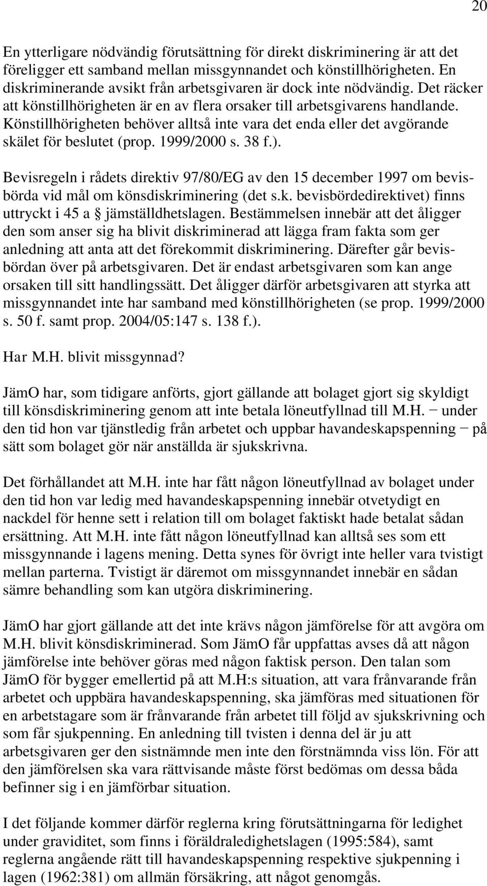 Könstillhörigheten behöver alltså inte vara det enda eller det avgörande skälet för beslutet (prop. 1999/2000 s. 38 f.).