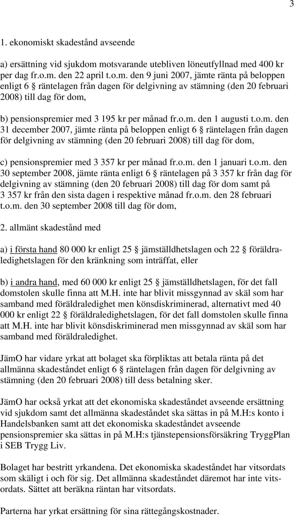 o.m. den 1 januari t.o.m. den 30 september 2008, jämte ränta enligt 6 räntelagen på 3 357 kr från dag för delgivning av stämning (den 20 februari 2008) till dag för dom samt på 3 357 kr från den