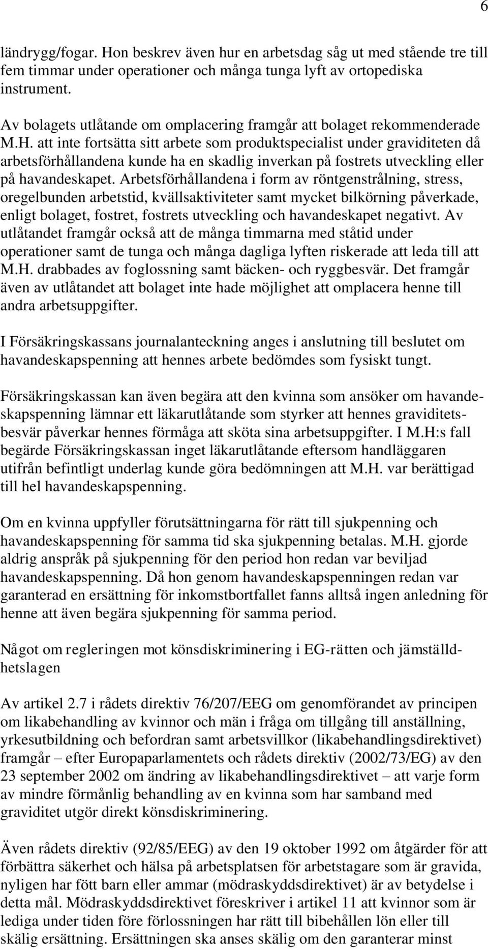 att inte fortsätta sitt arbete som produktspecialist under graviditeten då arbetsförhållandena kunde ha en skadlig inverkan på fostrets utveckling eller på havandeskapet.