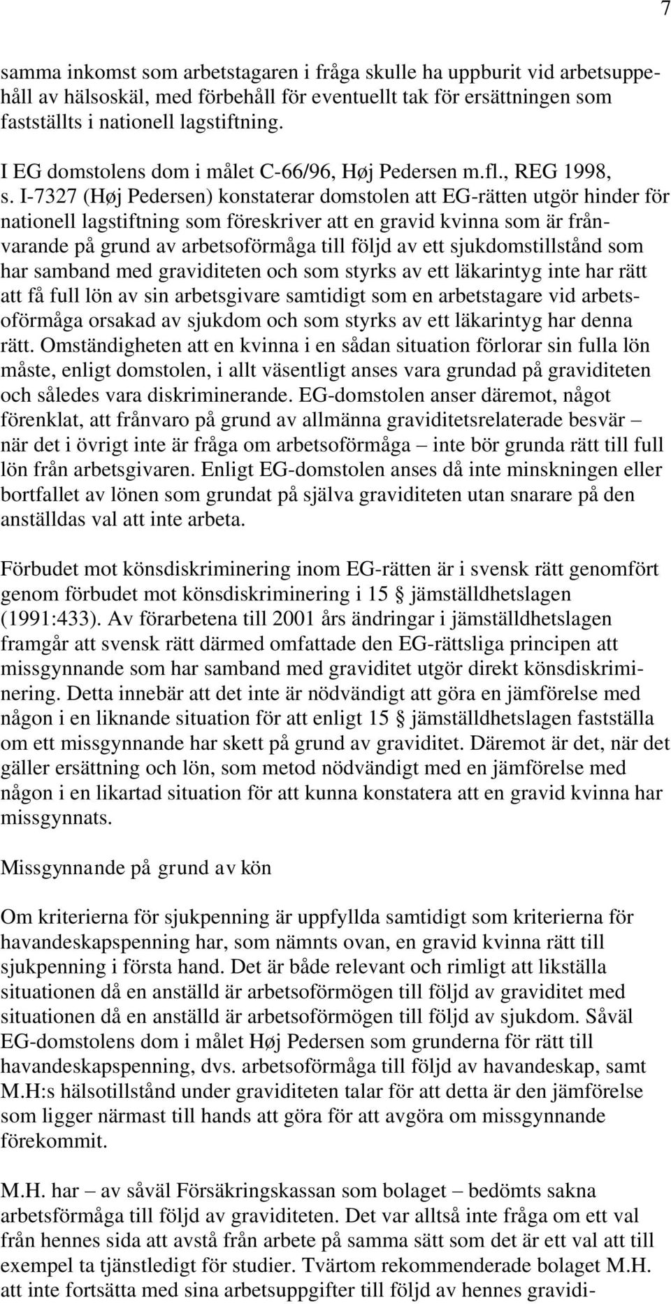 I-7327 (Høj Pedersen) konstaterar domstolen att EG-rätten utgör hinder för nationell lagstiftning som föreskriver att en gravid kvinna som är frånvarande på grund av arbetsoförmåga till följd av ett