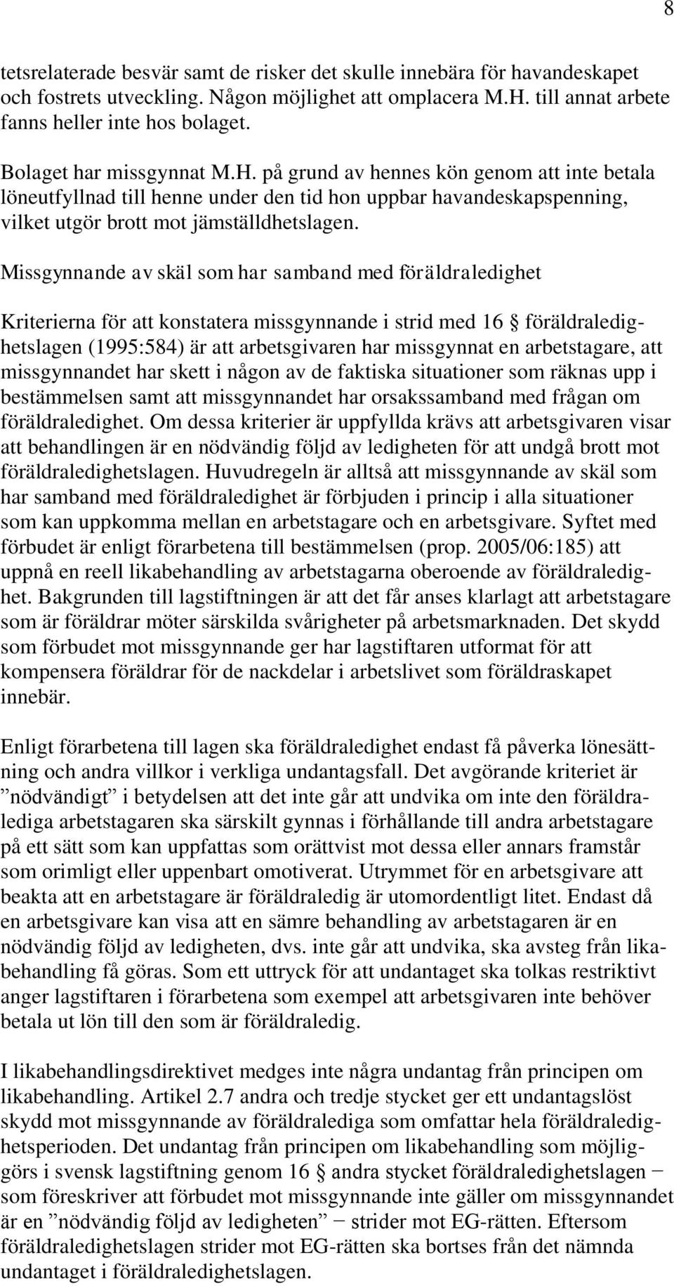 Missgynnande av skäl som har samband med föräldraledighet Kriterierna för att konstatera missgynnande i strid med 16 föräldraledighetslagen (1995:584) är att arbetsgivaren har missgynnat en