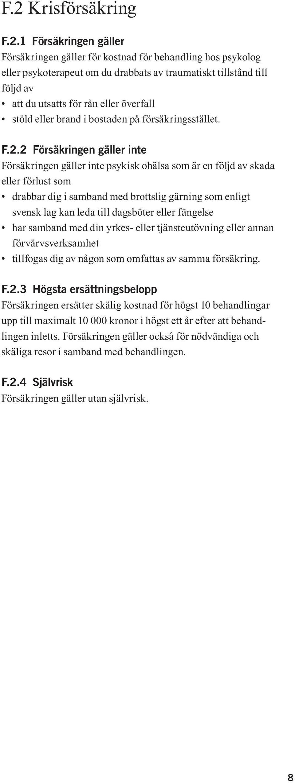 2 Försäkringen gäller inte Försäkringen gäller inte psykisk ohälsa som är en följd av skada eller förlust som drabbar dig i samband med brottslig gärning som enligt svensk lag kan leda till dagsböter