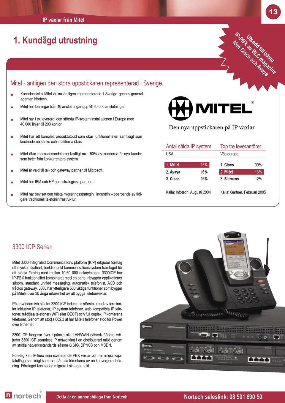 Mitel har t ex levererat den största IP-system installationen i Europa med 40 000 linjer till 200 kontor.