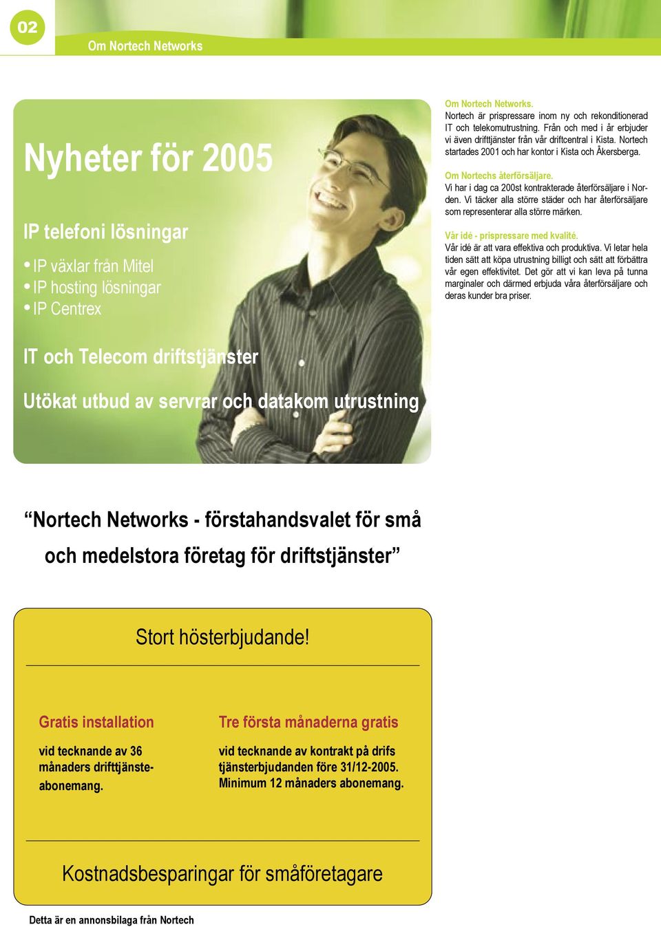 Nortech startades 2001 och har kontor i Kista och Åkersberga. Om Nortechs återförsäljare. Vi har i dag ca 200st kontrakterade återförsäljare i Norden.