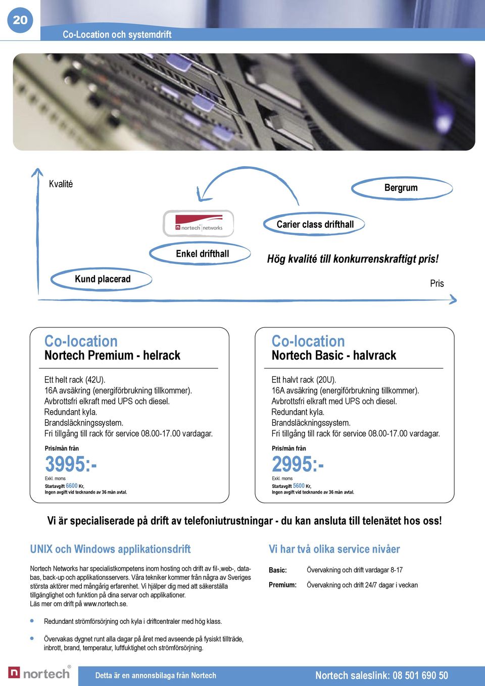 Brandsläckningssystem. Fri tillgång till rack för service 08.00-17.00 vardagar. Pris/mån från 3995:- Exkl. moms Startavgift 6600 Kr, Ingen avgift vid tecknande av 36 mån avtal.