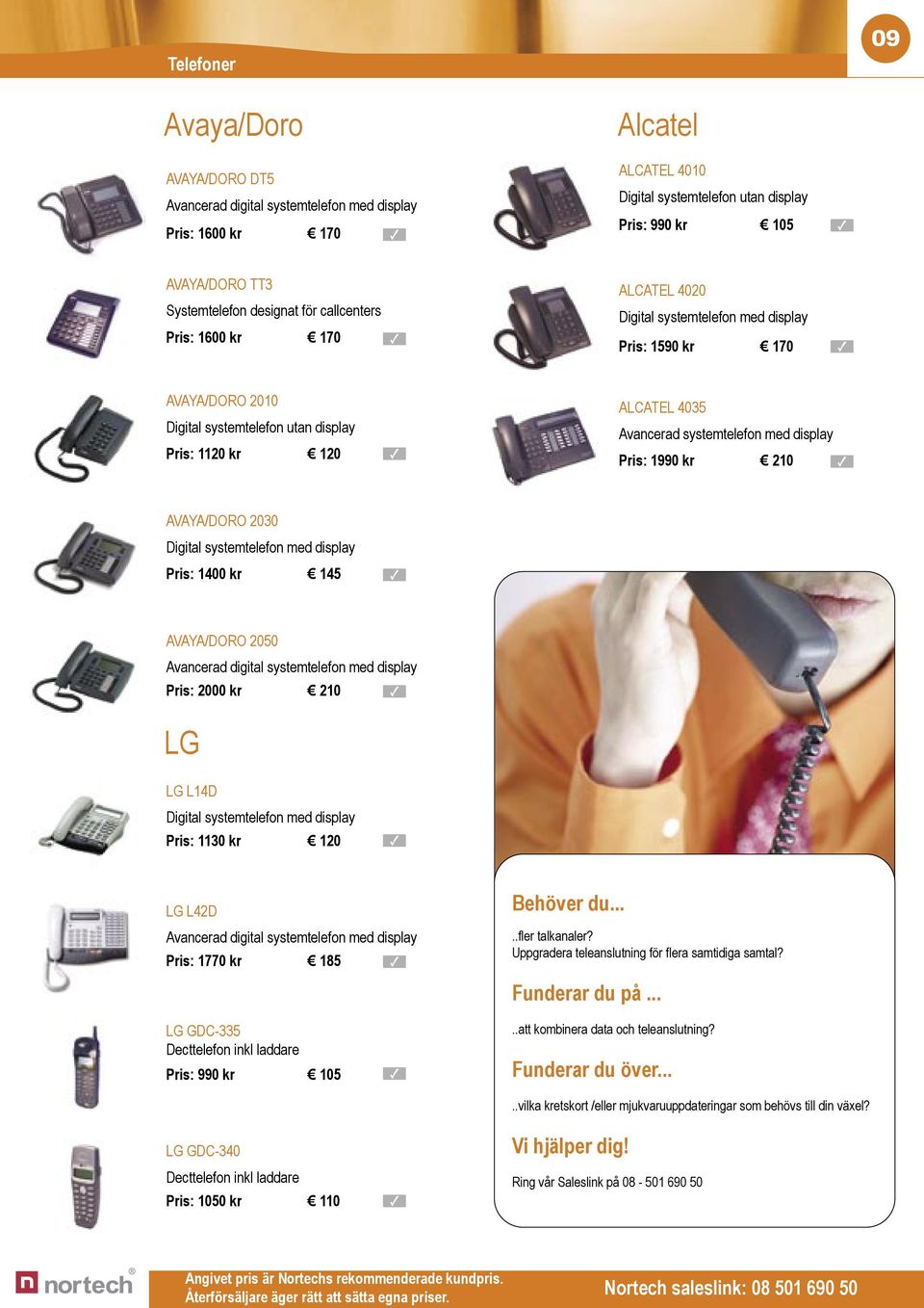 4035 Avancerad systemtelefon med display Pris: 1990 kr 210 AVAYA/DORO 2030 Digital systemtelefon med display Pris: 1400 kr 145 AVAYA/DORO 2050 Avancerad digital systemtelefon med display Pris: 2000