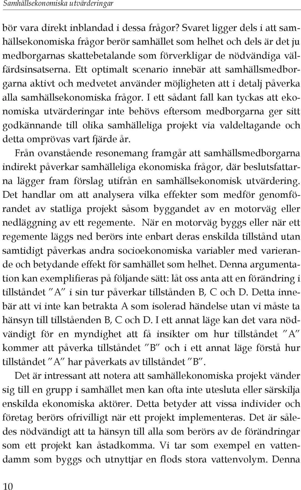 Ett optimalt scenario innebär att samhällsmedborgarna aktivt och medvetet använder möjligheten att i detalj påverka alla samhällsekonomiska frågor.