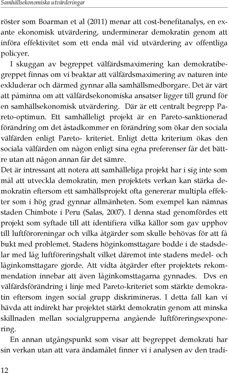 I skuggan av begreppet välfärdsmaximering kan demokratibegreppet finnas om vi beaktar att välfärdsmaximering av naturen inte exkluderar och därmed gynnar alla samhällsmedborgare.