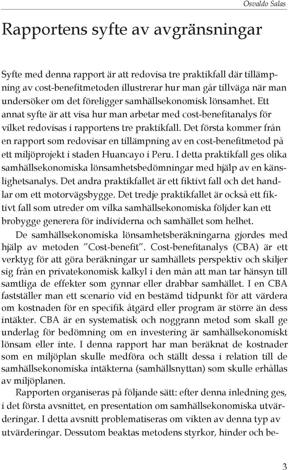 Det första kommer från en rapport som redovisar en tillämpning av en cost-benefitmetod på ett miljöprojekt i staden Huancayo i Peru.