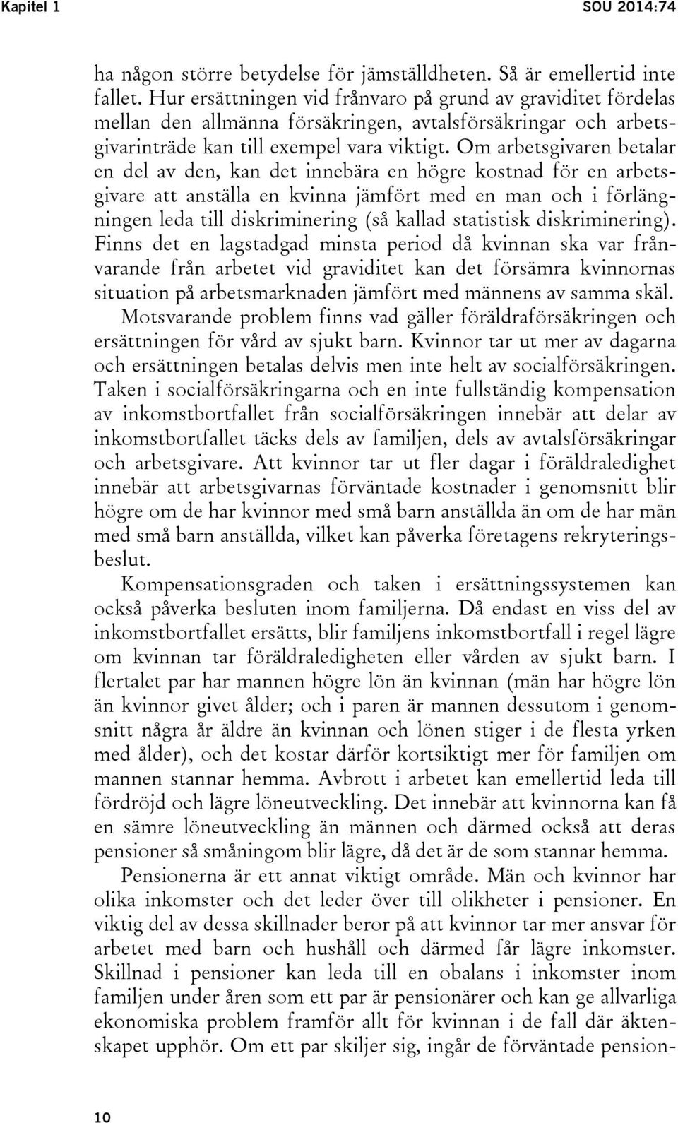 Om arbetsgivaren betalar en del av den, kan det innebära en högre kostnad för en arbetsgivare att anställa en kvinna jämfört med en man och i förlängningen leda till diskriminering (så kallad