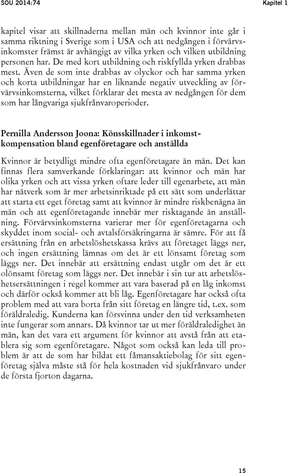 Även de som inte drabbas av olyckor och har samma yrken och korta utbildningar har en liknande negativ utveckling av förvärvsinkomsterna, vilket förklarar det mesta av nedgången för dem som har