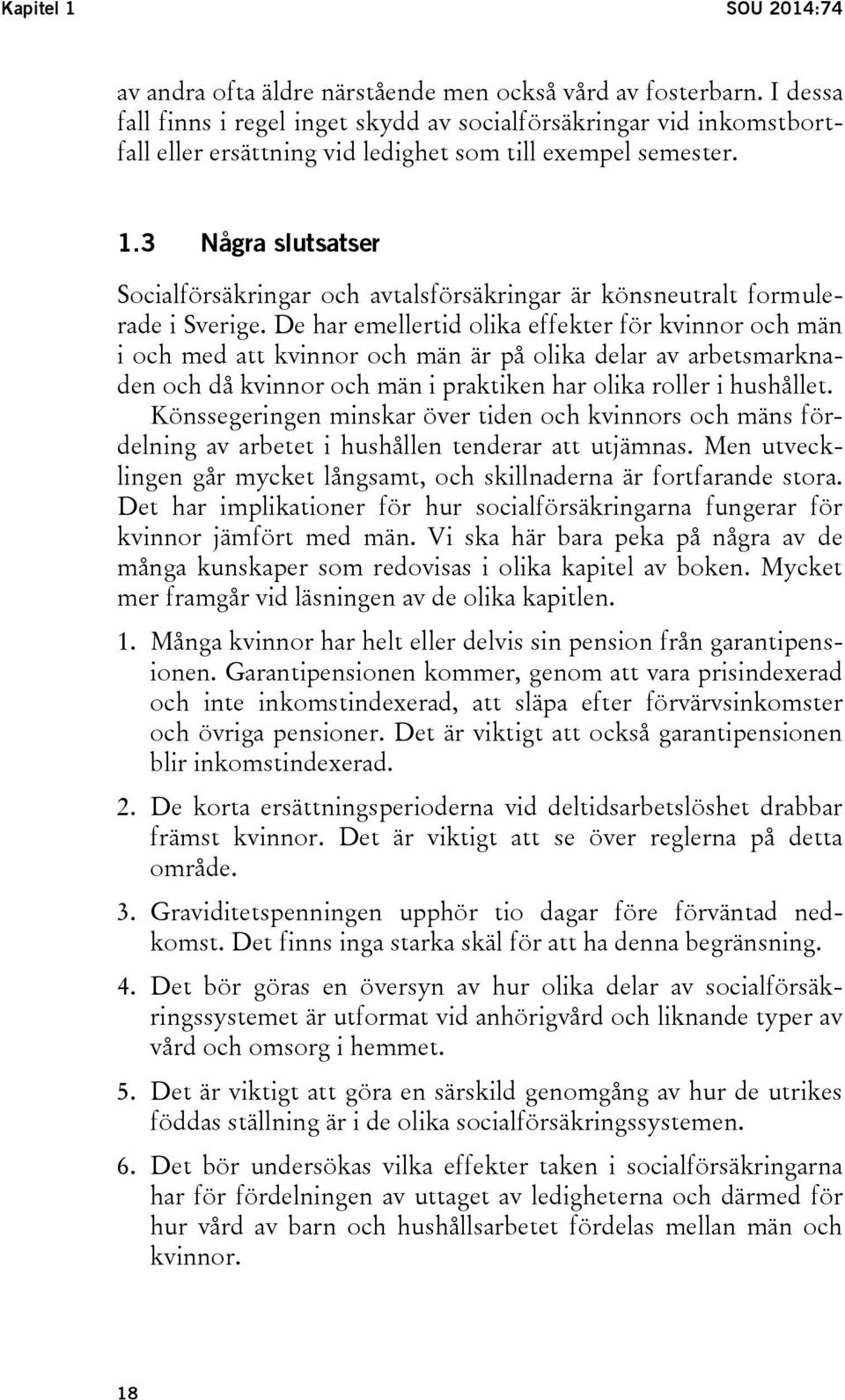 3 Några slutsatser Socialförsäkringar och avtalsförsäkringar är könsneutralt formulerade i Sverige.