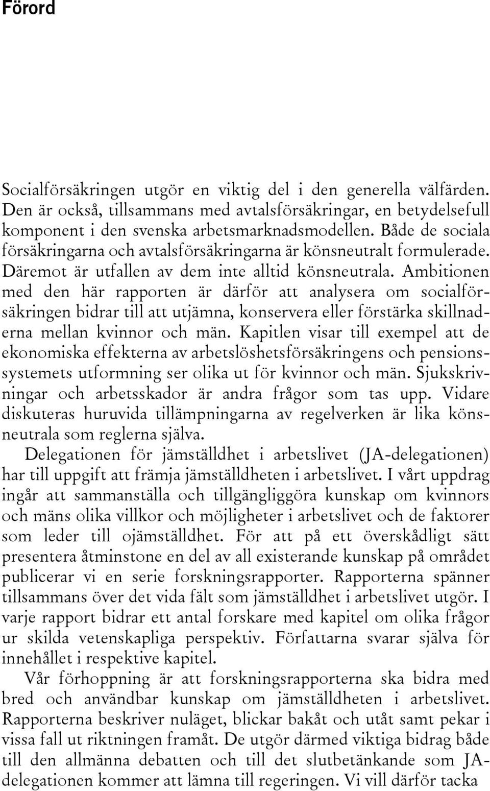 Ambitionen med den här rapporten är därför att analysera om socialförsäkringen bidrar till att utjämna, konservera eller förstärka skillnaderna mellan kvinnor och män.